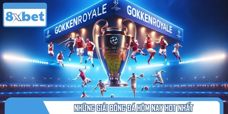 Những giải đấu bóng đá hôm nay đáng theo dõi nhất
