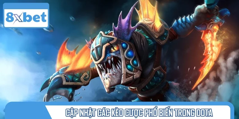 Cập nhật các kèo cược phổ biến trong Dota 2