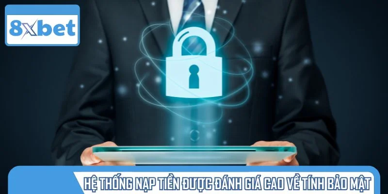 Hệ thống nạp tiền của nhà cái được đánh giá cao về tính bảo mật