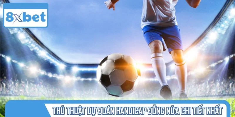 Thủ thuật dự đoán Handicap đồng nửa chi tiết nhất