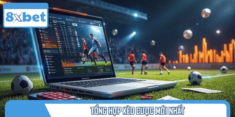 Kèo cược mới nhất hôm nay - Những tỷ lệ cược chuẩn xác nhất