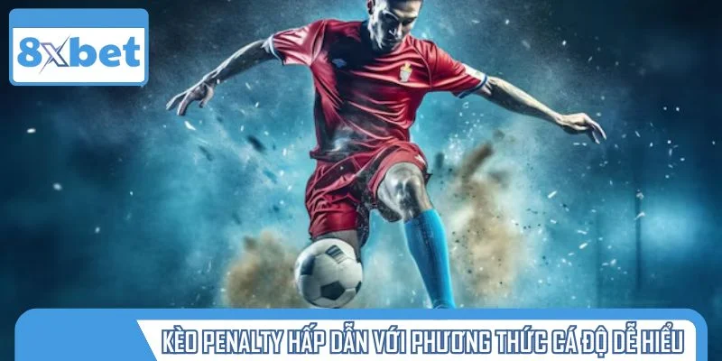 Kèo penalty hấp dẫn với phương thức cá độ dễ hiểu