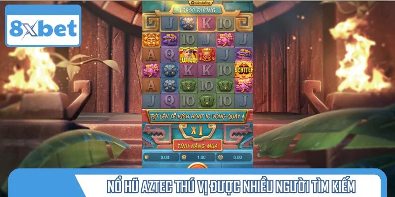 Nổ hũ Aztec thú vị được nhiều người tìm kiếm