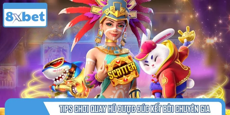 Tips chơi quay hũ được đúc kết bởi chuyên gia