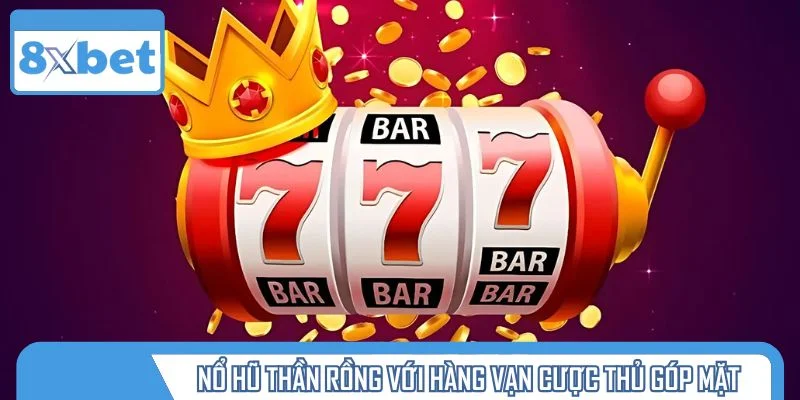 Nổ hũ thần rồng cực vip với hàng vạn cược thủ góp mặt