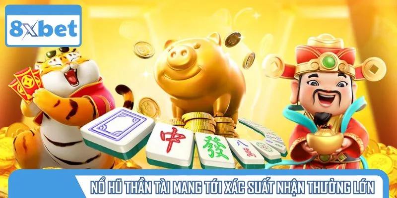 Nổ hũ thần tài mang tới xác suất nhận mức thưởng hot
