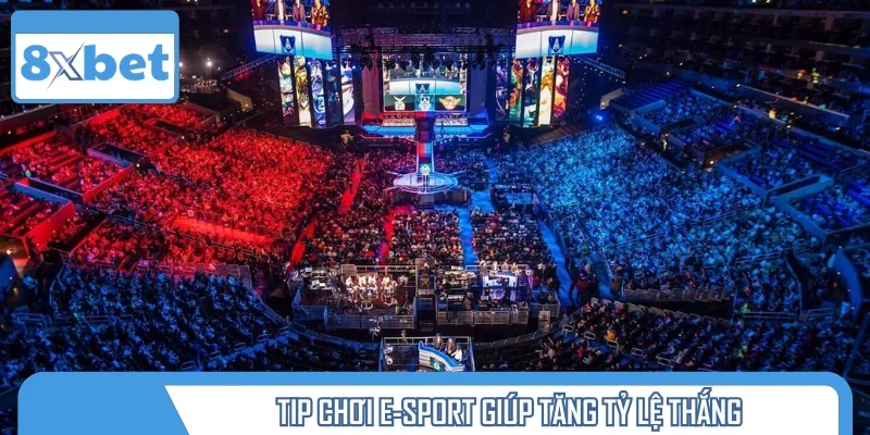 Tip chơi E-Sport sẽ giúp game thủ gia tăng đáng kể tỷ lệ thắng